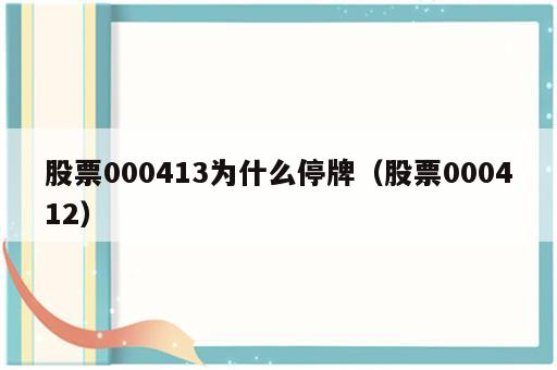 股票000413为什么停牌（股票000412）