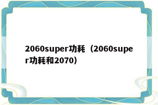 2060super功耗（2060super功耗和2070）