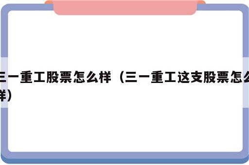 三一重工股票怎么样（三一重工这支股票怎么样）