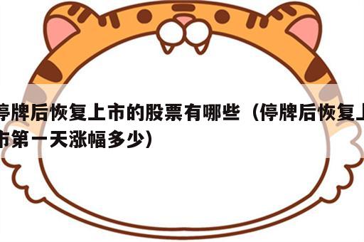 停牌后恢复上市的股票有哪些（停牌后恢复上市第一天涨幅多少）