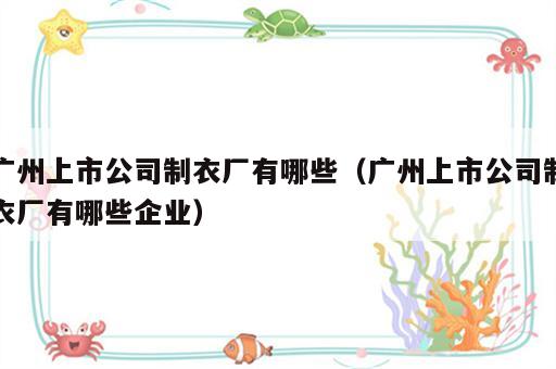 广州上市公司制衣厂有哪些（广州上市公司制衣厂有哪些企业）