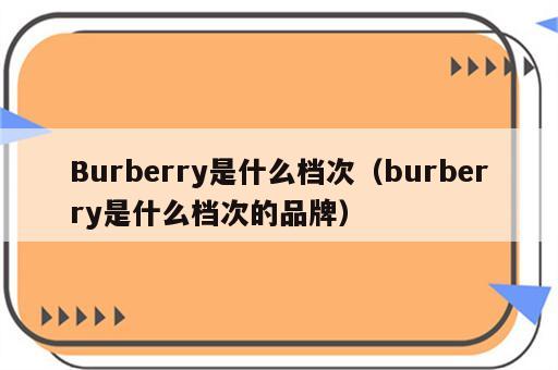 Burberry是什么档次（burberry是什么档次的品牌）