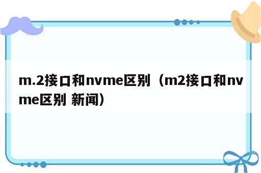 m.2接口和nvme区别（m2接口和nvme区别 新闻）