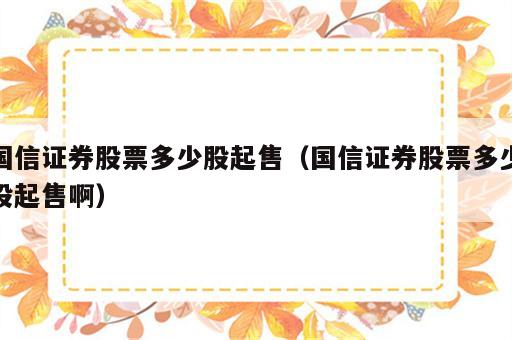 国信证券股票多少股起售（国信证券股票多少股起售啊）