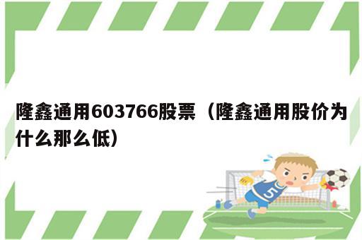 隆鑫通用603766股票（隆鑫通用股价为什么那么低）