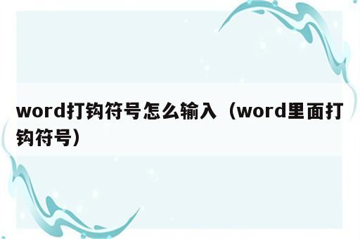 word打钩符号怎么输入（word里面打钩符号）