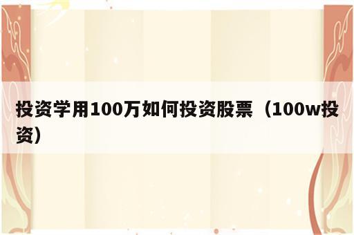 投资学用100万如何投资股票（100w投资）