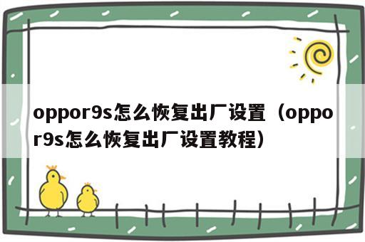 oppor9s怎么恢复出厂设置（oppor9s怎么恢复出厂设置教程）