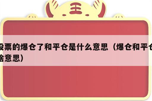 股票的爆仓了和平仓是什么意思（爆仓和平仓啥意思）