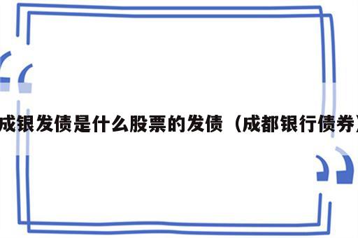 成银发债是什么股票的发债（成都银行债券）