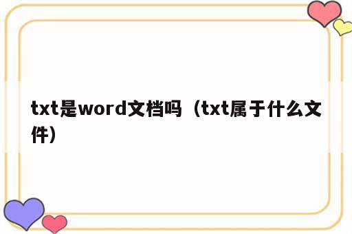 txt是word文档吗（txt属于什么文件）