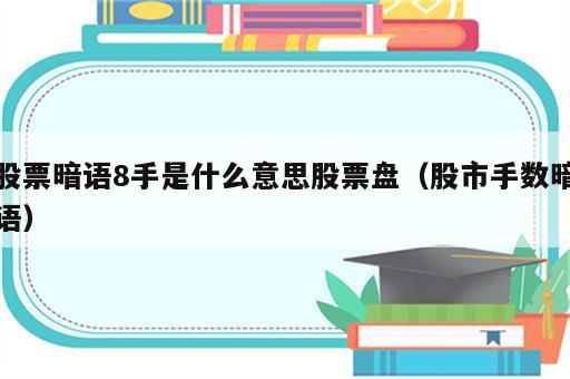 股票暗语8手是什么意思股票盘（股市手数暗语）