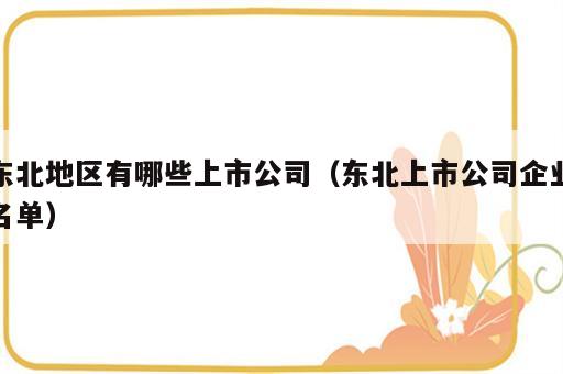 东北地区有哪些上市公司（东北上市公司企业名单）