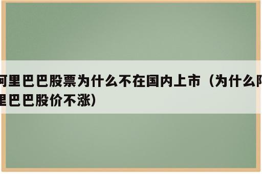 阿里巴巴股票为什么不在国内上市（为什么阿里巴巴股价不涨）