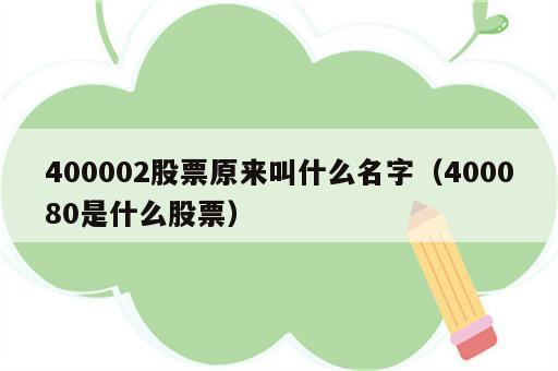 400002股票原来叫什么名字（400080是什么股票）