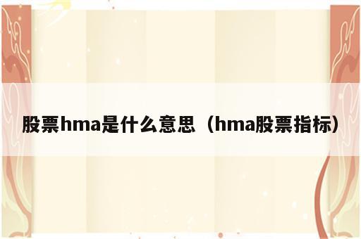 股票hma是什么意思（hma股票指标）