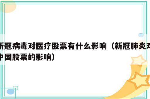 新冠病毒对医疗股票有什么影响（新冠肺炎对中国股票的影响）