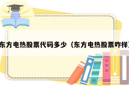 东方电热股票代码多少（东方电热股票咋样）