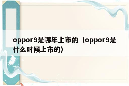 oppor9是哪年上市的（oppor9是什么时候上市的）