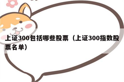 上证300包括哪些股票（上证300指数股票名单）