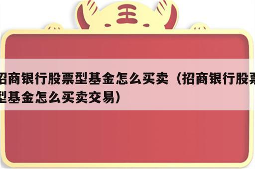 招商银行股票型基金怎么买卖（招商银行股票型基金怎么买卖交易）