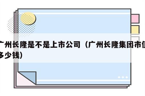 广州长隆是不是上市公司（广州长隆集团市值多少钱）