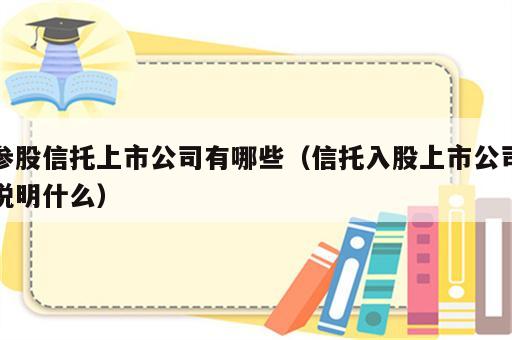 参股信托上市公司有哪些（信托入股上市公司说明什么）