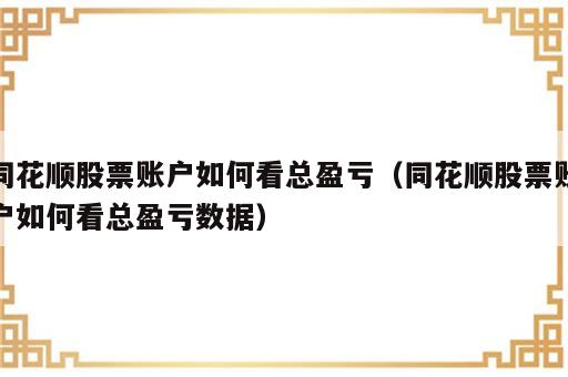 同花顺股票账户如何看总盈亏（同花顺股票账户如何看总盈亏数据）