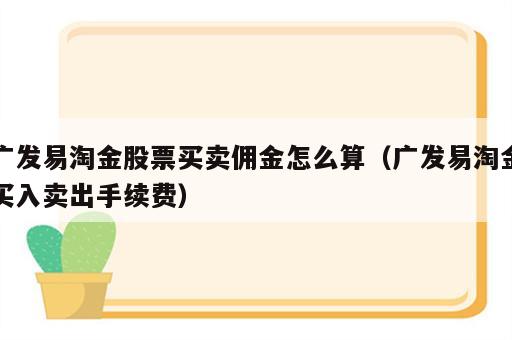 广发易淘金股票买卖佣金怎么算（广发易淘金买入卖出手续费）