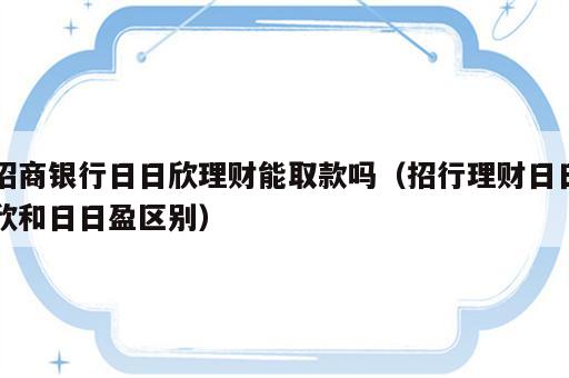 招商银行日日欣理财能取款吗（招行理财日日欣和日日盈区别）