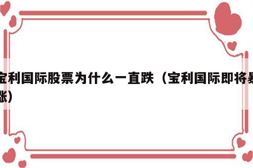 宝利国际股票为什么一直跌（宝利国际即将暴涨）