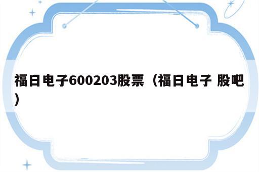 福日电子600203股票（福日电子 股吧）