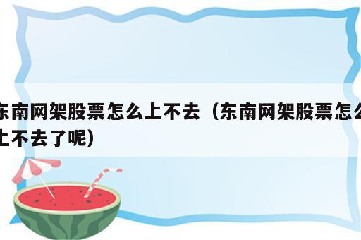 东南网架股票怎么上不去（东南网架股票怎么上不去了呢）