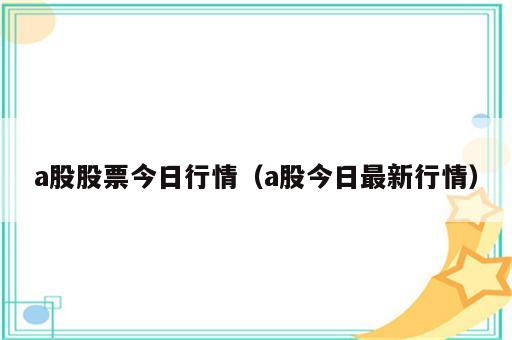 a股股票今日行情（a股今日最新行情）