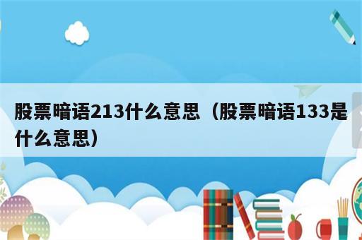 股票暗语213什么意思（股票暗语133是什么意思）