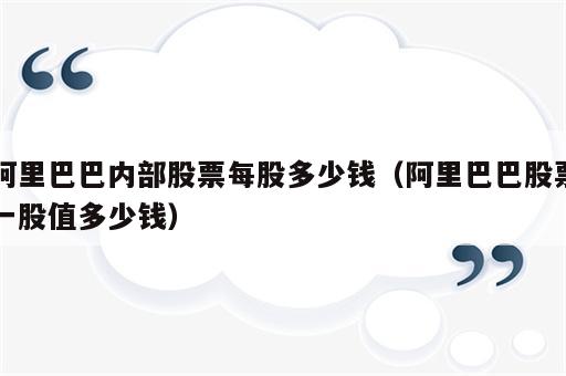 阿里巴巴内部股票每股多少钱（阿里巴巴股票一股值多少钱）