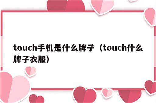 touch手机是什么牌子（touch什么牌子衣服）