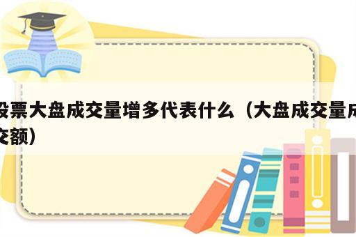 股票大盘成交量增多代表什么（大盘成交量成交额）