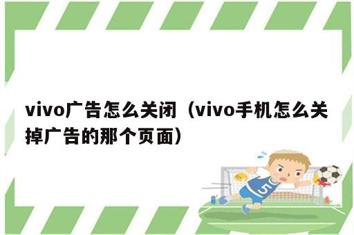 vivo广告怎么关闭（vivo手机怎么关掉广告的那个页面）