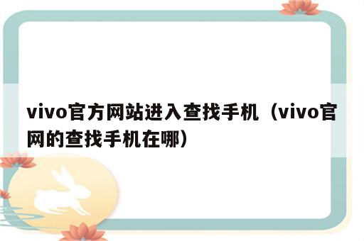 vivo官方网站进入查找手机（vivo官网的查找手机在哪）