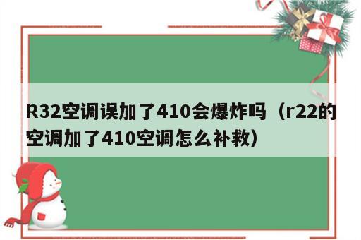 R32空调误加了410会爆炸吗（r22的空调加了410空调怎么补救）