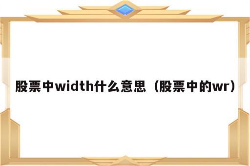 股票中width什么意思（股票中的wr）