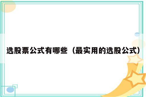 选股票公式有哪些（最实用的选股公式）