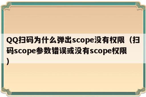 QQ扫码为什么弹出scope没有权限（扫码scope参数错误或没有scope权限）