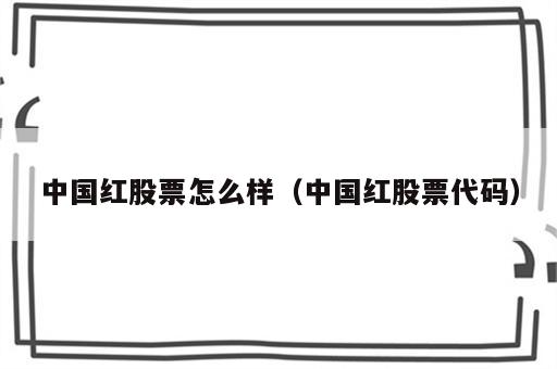 中国红股票怎么样（中国红股票代码）