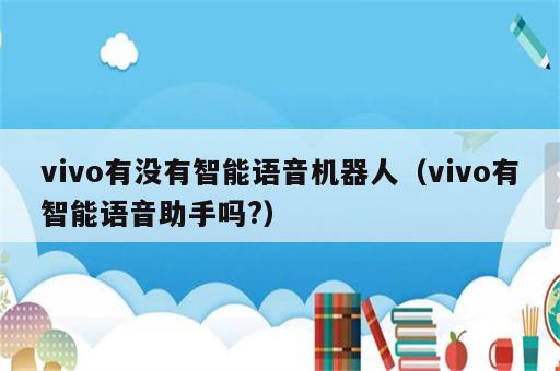 vivo有没有智能语音机器人（vivo有智能语音助手吗?）