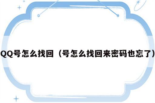 QQ号怎么找回（号怎么找回来密码也忘了）