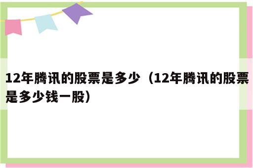 12年腾讯的股票是多少（12年腾讯的股票是多少钱一股）