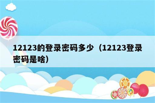 12123的登录密码多少（12123登录密码是啥）