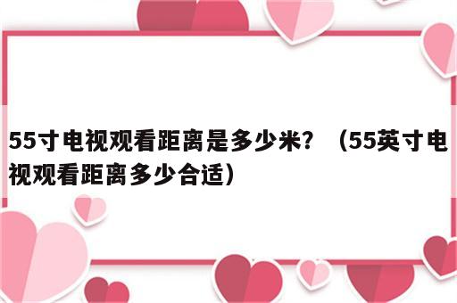 55寸电视观看距离是多少米？（55英寸电视观看距离多少合适）